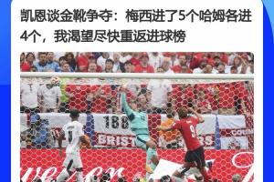 球員們競爭激烈！凱恩采訪談梅西進球：進哈姆5個，4個，盼回歸射手榜